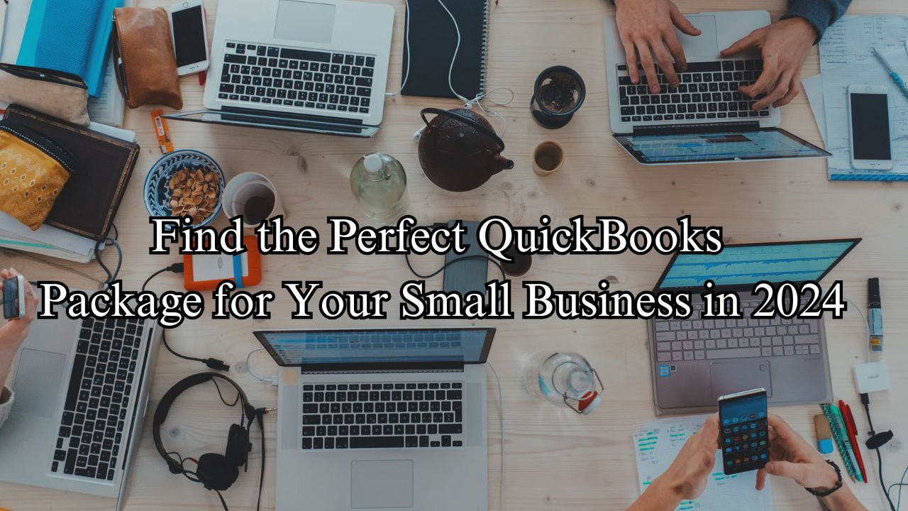 Find the Perfect QuickBooks Package for Your Small Business in 2024