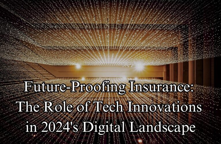 Future-Proofing Insurance: The Role of Tech Innovations in 2024’s Digital Landscape