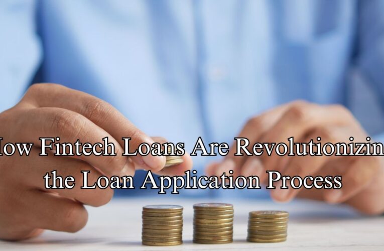 How Fintech Loans Are Revolutionizing the Loan Application Process
